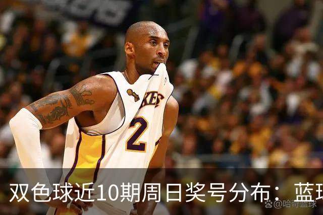双色球近10期周日奖号分布：蓝球5尾连开3期